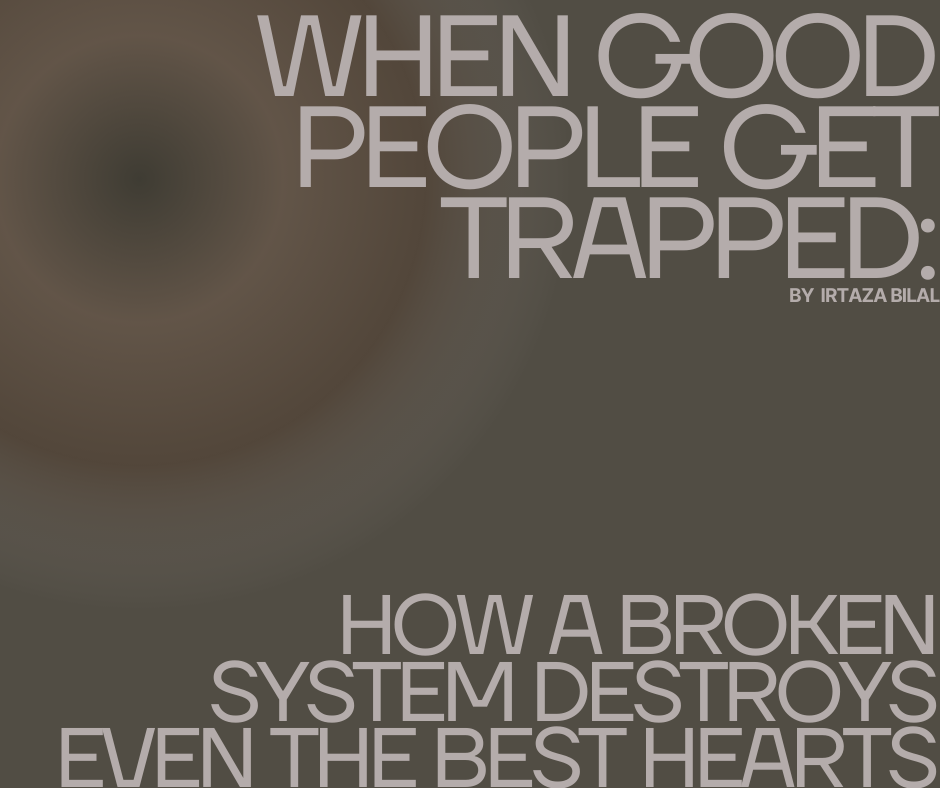When Good People Get Trapped: How a Broken System Destroys Even the Best Hearts