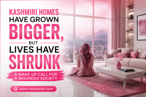 Kashmiri Homes Have Grown Bigger, But Lives Have Shrunk A Wake-Up Call for a Wounded Society