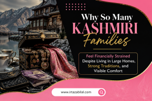 Why So Many Kashmiri Families Feel Financially Strained Despite Living in Large Homes, Strong Traditions, and Visible Comfort