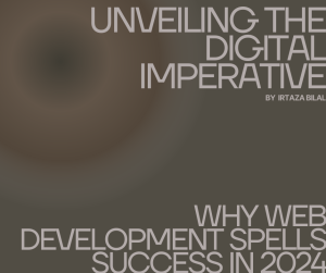 Unveiling the Digital Imperative: Why Web Development Spells Success in 2024