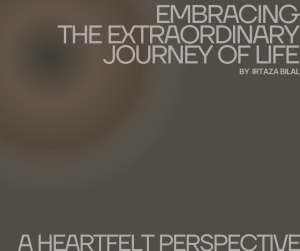 Embracing the Extraordinary Journey of Life: A Heartfelt Perspective