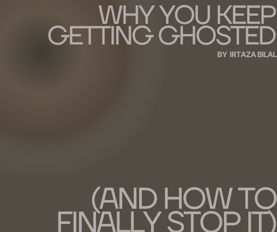 Why You Keep Getting Ghosted (And How to Finally Stop It)