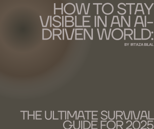 How to Stay Visible in an AI-Driven World: The Ultimate Survival Guide for 2025